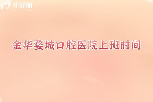 金華婺城口腔醫(yī)院上班時(shí)間，早八到晚八時(shí)間長(zhǎng)醫(yī)生技術(shù)好設(shè)備齊全靠譜
