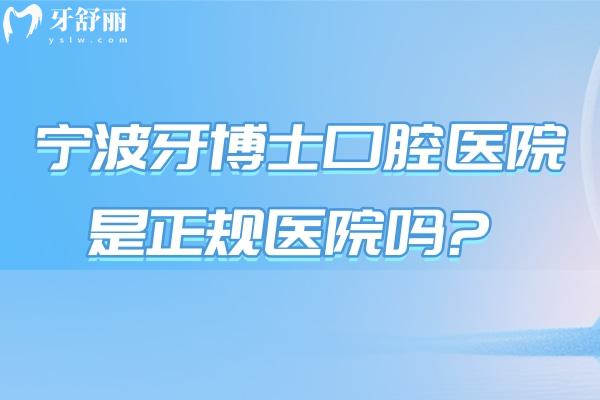 寧波牙博士口腔醫(yī)院是正規(guī)醫(yī)院嗎?當然!資質齊全/口碑可靠/價格透明滿意度高