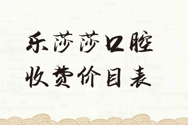 樂莎莎口腔收費價目表 含種植牙/牙齒矯正等價格地址在泉州/廈門/臺州/深圳等地
