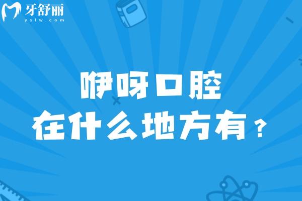 咿呀口腔在什么地方有?上海/北京/成都/武漢/恩施/杭州等咿呀英博口腔地址分享