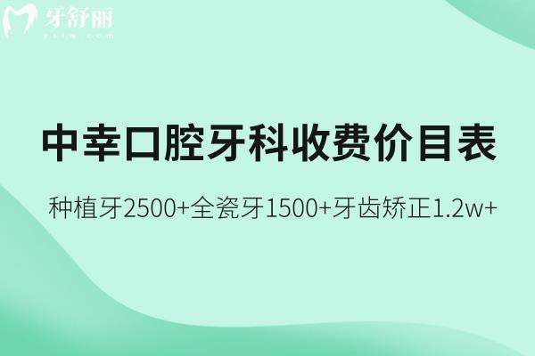 2025中幸口腔官網(wǎng)牙科收費價目表:種植牙2500+全瓷牙1500+牙齒矯正1.2w+