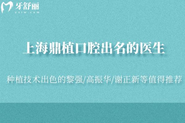 上海鼎植口腔出名的醫(yī)生有哪些 種植技術(shù)出色的黎強(qiáng)/高振華/謝正新等值得推薦