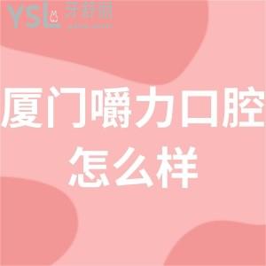 廈門嚼力口腔評(píng)價(jià)怎么樣,海滄市民get收費(fèi)貴嗎可用醫(yī)?？▎? class=