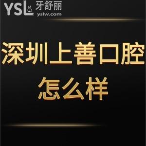 深圳上善口腔門診部怎么樣?請聽顧客對齒科的真實看法吧
