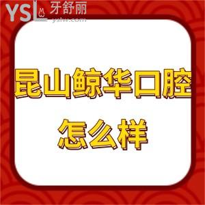 昆山鯨華口腔怎么樣,看網(wǎng)評是值得去的門診部附地址