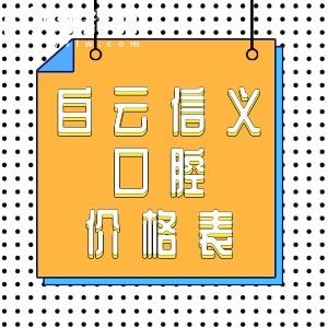 白云信義口腔價格表來襲,種一顆牙/拔牙普通矯正的費用一覽