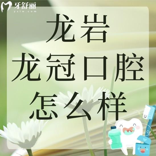 龍巖龍冠口腔怎么樣？看看其正規(guī)性和親診者評價都怎么說