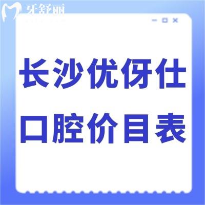 全新長沙優(yōu)伢仕口腔價(jià)目表:正規(guī)醫(yī)院收費(fèi)標(biāo)準(zhǔn)不貴種植牙矯正好