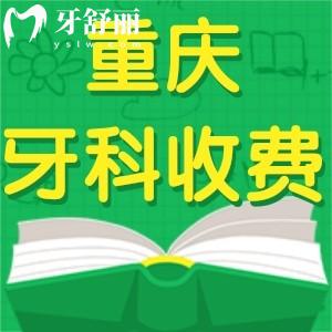 重慶牙科收費價目表2025來襲!根管治療600+矯正5000+種植牙集采1880+