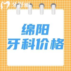 2024綿陽正規(guī)口腔醫(yī)院收費標準：兒牙14.9元起種植牙3461元起正畸6785元起