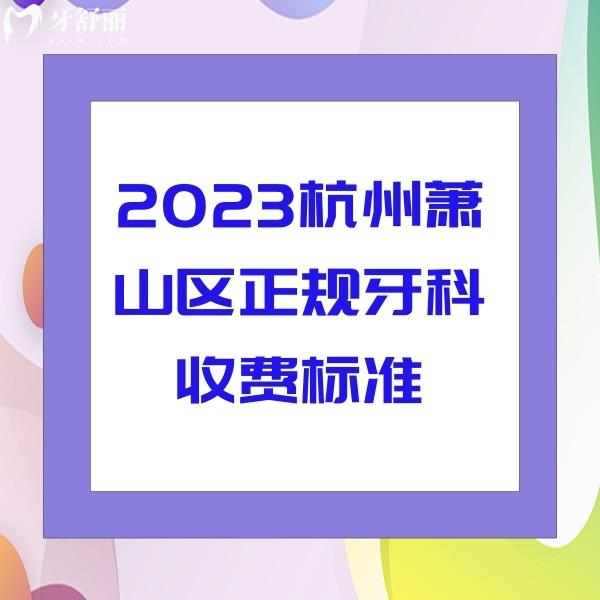 2023杭州蕭山區(qū)正規(guī)牙科收費(fèi)標(biāo)準(zhǔn)，附帶蕭山區(qū)便宜又好的牙科及價格公布