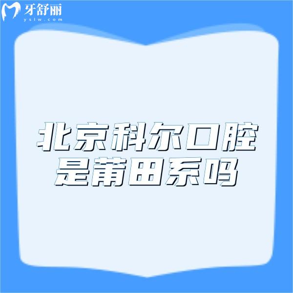 ?北京科爾口腔是莆田系嗎?不是,資質(zhì)正規(guī)種植牙技術(shù)嫻熟好評頗多