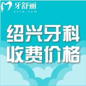 紹興看牙收費價格貴嗎？不貴，種植牙765+矯正1485+烤瓷牙865元起