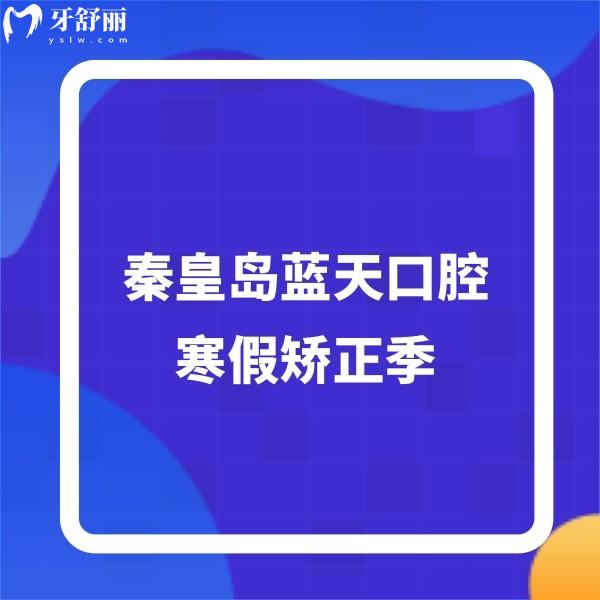 ?秦皇島藍(lán)天口腔寒假矯正季,早期矯正2880+托槽/隱形矯正價(jià)格超劃算