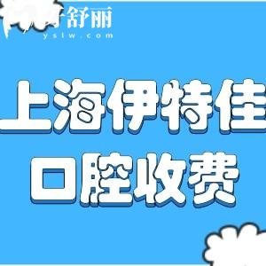上海伊特佳口腔門診收費標準:種植牙2980+矯正7998+根管治療680+