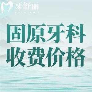 更新固原牙科醫(yī)院收費價目表：可選種植牙2600矯正3800性價比高