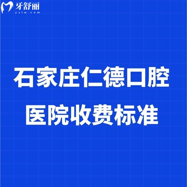 ?2024石家莊仁德口腔醫(yī)院收費標準:種植牙2680+矯正4580+價格真香