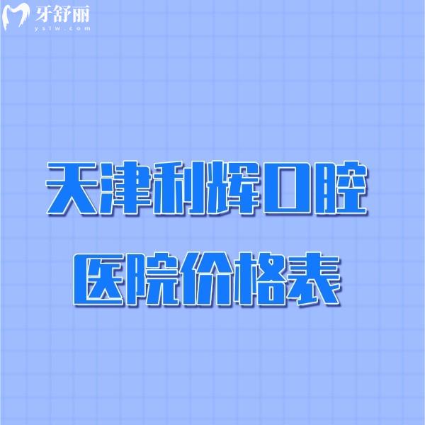 天津利輝口腔醫(yī)院價(jià)格表更新,種植牙2980+矯正2500+附醫(yī)生/地址