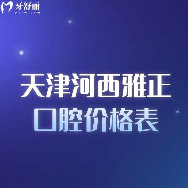 2024天津河西雅正口腔價(jià)格表更新:種植牙2980+矯正4599+費(fèi)用不貴