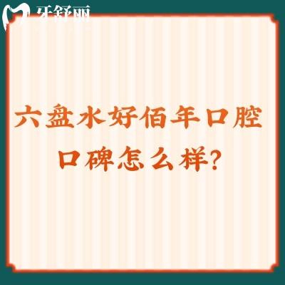 六盤水好佰年口腔口碑怎么樣？牙友親測(cè)技術(shù)強(qiáng)服務(wù)好