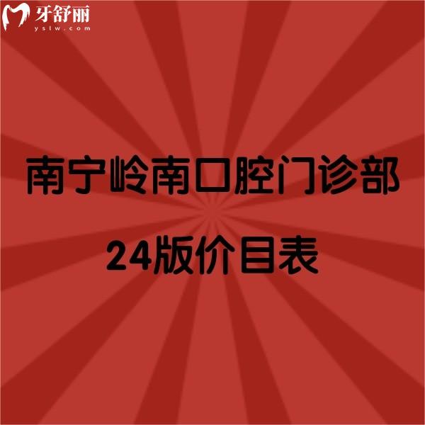 南寧嶺南口腔門(mén)診部2024版價(jià)目表：拔牙170元/洗牙40元/種植牙2970元