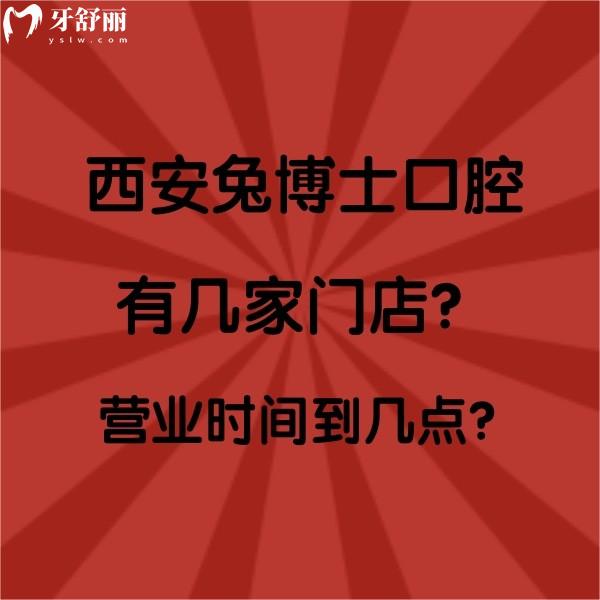 西安兔博士口腔有幾家門店？營(yíng)業(yè)時(shí)間到幾點(diǎn)？