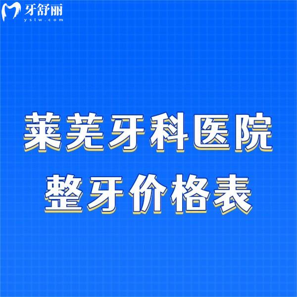 揭秘萊蕪牙科醫(yī)院整牙價格表!整牙之前必look萊蕪牙齒矯正多少錢