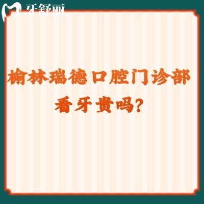 榆林瑞德口腔門診部看牙貴嗎？收費(fèi)挺合適的而且口碑也好
