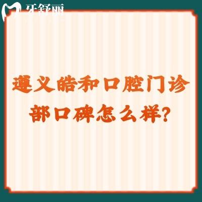 遵義皓和口腔門診部口碑怎么樣？口碑好價格合適真是不錯