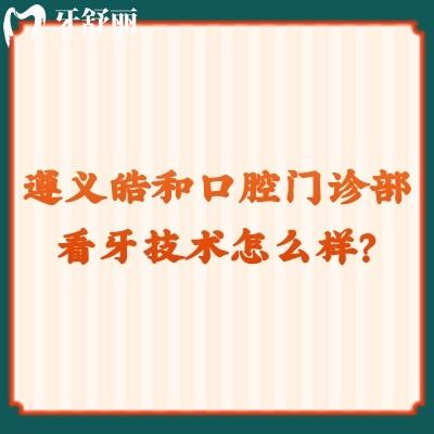 遵義皓和口腔門診部看牙技術(shù)怎么樣？一文了解簡介+收費+優(yōu)勢+資質(zhì)