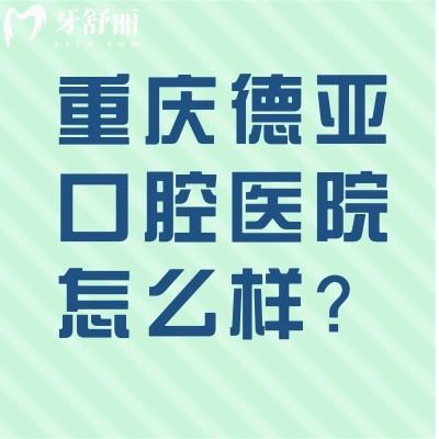 重慶德亞口腔醫(yī)院怎么樣？服務(wù)好/口腔項(xiàng)目齊全/價(jià)格合適推薦！