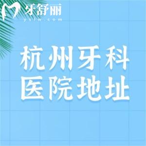 杭州牙科醫(yī)院有多少家分院？20家分院地址+營業(yè)時(shí)間一文分享