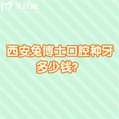 西安兔博士口腔種牙多少錢？登騰3600+/奧齒泰7000+/半口3w+等