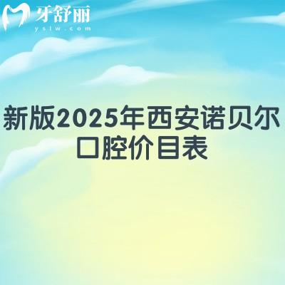 新版2025年西安諾貝爾口腔價(jià)目表：種牙3800+拔牙288+等優(yōu)惠較多