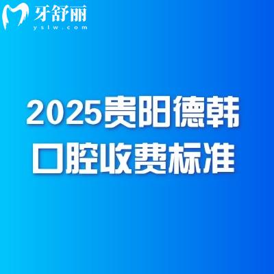 2025貴陽德韓口腔收費(fèi)標(biāo)準(zhǔn)：種牙3980+矯正5980+潔牙68+拔牙300+等