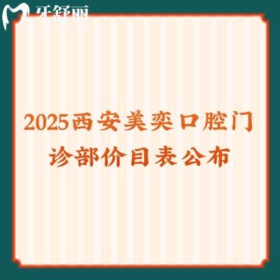 2025西安美奕口腔門診部?jī)r(jià)目表公布，補(bǔ)牙拔牙矯正種植等技術(shù)都好