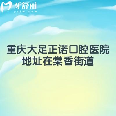 重慶大足正諾口腔醫(yī)院地址在棠香街道，地址/醫(yī)生/價(jià)格/口碑分享