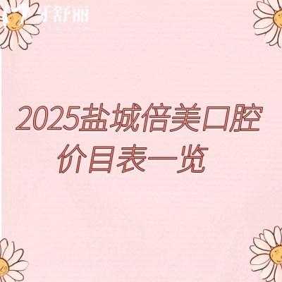2025鹽城倍美口腔價目表一覽，種牙矯正根管等性價比高端的選擇都有