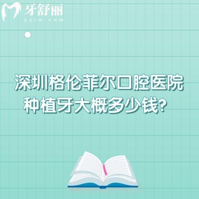 深圳格倫菲爾口腔醫(yī)院種植牙大概多少錢？單顆1880元起/半口2w起/全口4w起