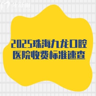 2025珠海九龍口腔醫(yī)院收費(fèi)標(biāo)準(zhǔn)速查，矯正/義齒/種植/根管等價(jià)格明細(xì)