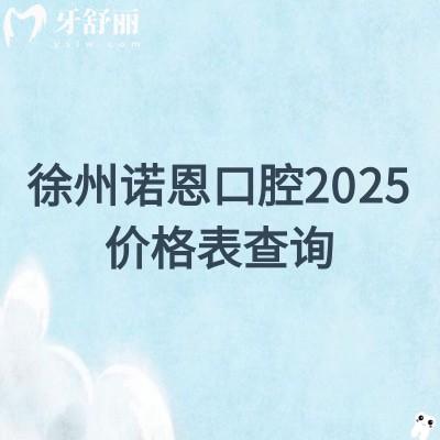 徐州諾恩口腔2025價(jià)格表查詢，種牙/矯正/補(bǔ)牙/補(bǔ)牙/根管價(jià)格都優(yōu)惠