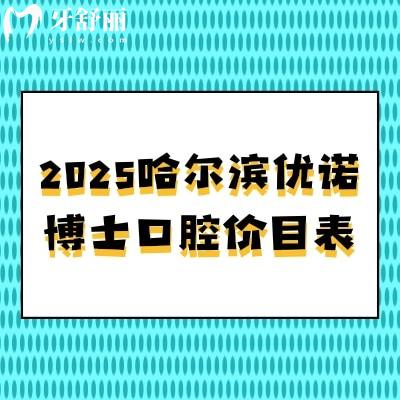 2025哈爾濱優(yōu)諾博士口腔價(jià)目表，種牙2480+全瓷冠1280+補(bǔ)牙234+等