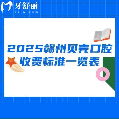 2025贛州貝殼口腔收費(fèi)標(biāo)準(zhǔn)一覽表，其中金屬矯正5800+烤瓷冠480+登騰種植牙2890+