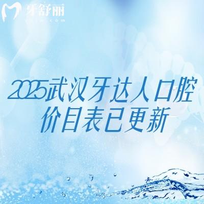 2025武漢牙達人口腔價目表已更新，補牙143+拔牙300+種植牙2380+收費不高