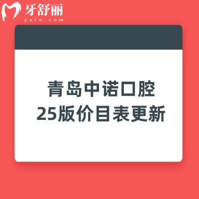 青島中諾口腔25版價目表更新，種牙2400+補牙300+根管350+等