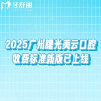 2025廣州曙光美云口腔收費(fèi)標(biāo)準(zhǔn)新版已上線，詳細(xì)價(jià)格+地址分享