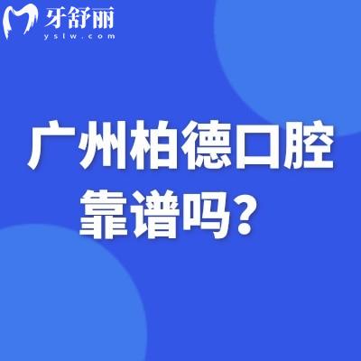廣州柏德口腔靠譜嗎？靠譜！三家門店實力雄厚環(huán)境設(shè)備都好特色是種植和矯正