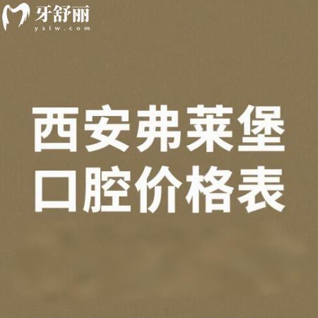 西安弗萊堡口腔2025價格表大揭秘！種牙、矯正、補牙……價格親民到尖叫！