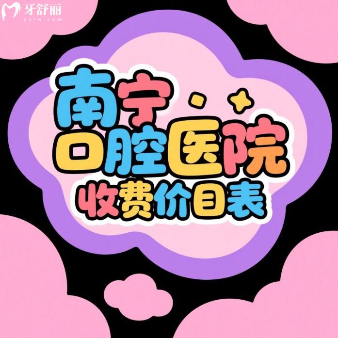 南寧口腔醫(yī)院收費(fèi)價(jià)目表2025全新公布種植牙|矯正|根管|拔牙|貼面收費(fèi)標(biāo)準(zhǔn)