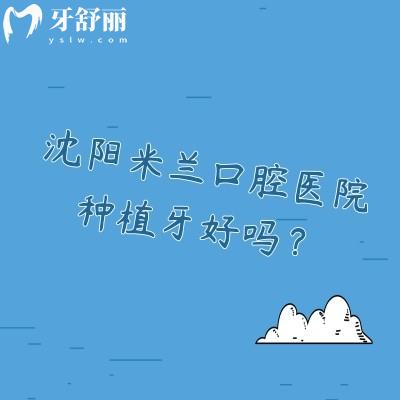 沈陽米蘭口腔醫(yī)院種植牙好嗎？技術(shù)、費(fèi)用與優(yōu)勢深度解析